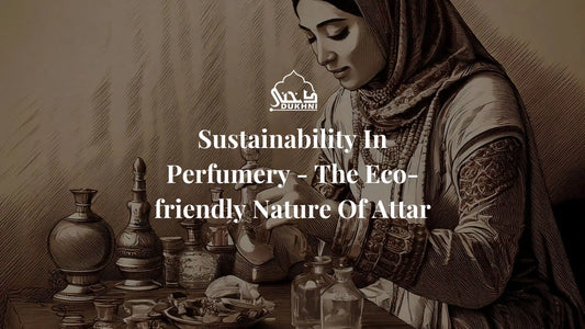 Sustainability in Perfumery - Attars are Eco Friendly